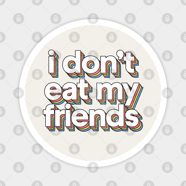 I Don't Eat My Friends / Veganism Typography Design Magnet by DankFutura